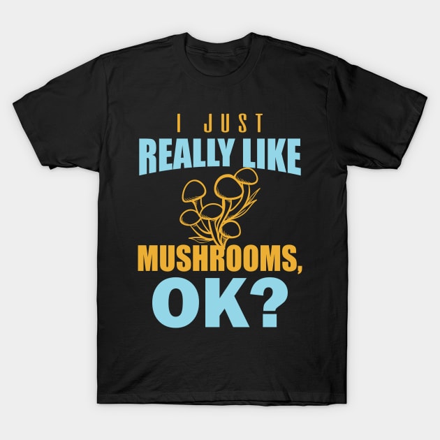 Mushroom Pun I Just Really Like Mushrooms Ok T-Shirt by StacysCellar